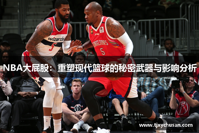 NBA大屁股：重塑现代篮球的秘密武器与影响分析