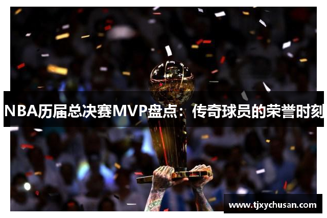 NBA历届总决赛MVP盘点：传奇球员的荣誉时刻