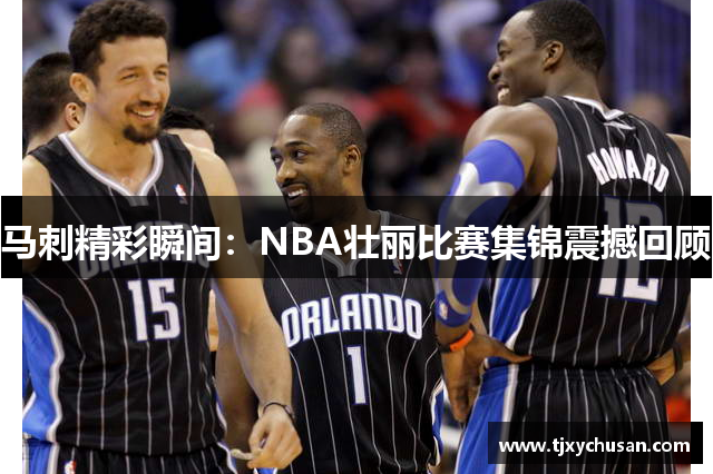 马刺精彩瞬间：NBA壮丽比赛集锦震撼回顾